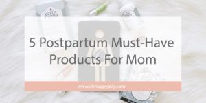 Trying to figure out what you need after baby? Florida Motherhood blogger, Oh Happy Play, shares 5 Postpartum Must-Have Products For Mom!